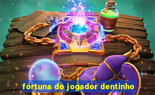 fortuna do jogador dentinho